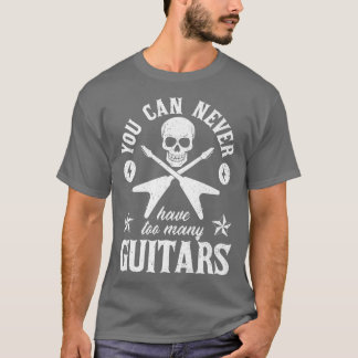 You Can Never Have Too Many Guitars  279 T-Shirt