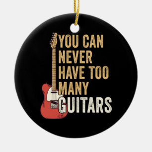You Can Never Have Too Many Guitars Ceramic Ornament