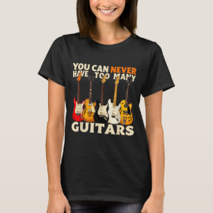You Can Never Have Too Many Guitars Cool Guitar Lo T-Shirt