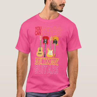 You Can Never Have Too Many Guitars Electric Acous T-Shirt