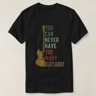 You Can Never Have Too Many Guitars Funny gift T-Shirt