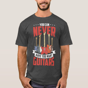 You Can Never Have Too Many Guitars Funny Guitar P T-Shirt