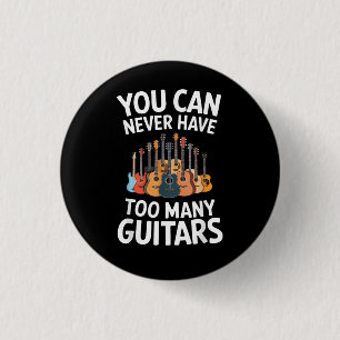 You Can Never Have Too Many Guitars Funny Musician 1 Inch Round Button
