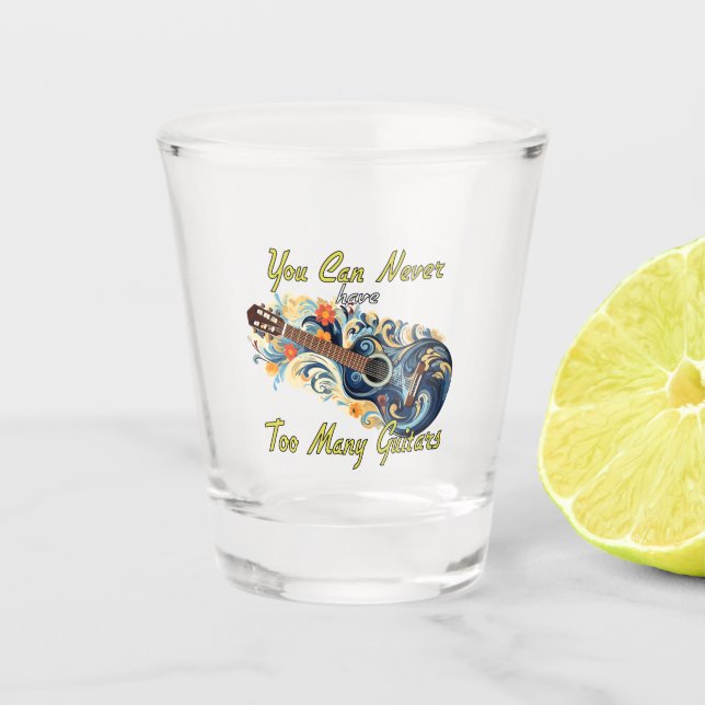 You Can Never Have Too Many Guitars - Gorgeous Shot Glass (Front)