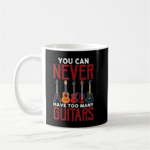 You Can Never Have Too Many Guitars Guitar Player Coffee Mug
