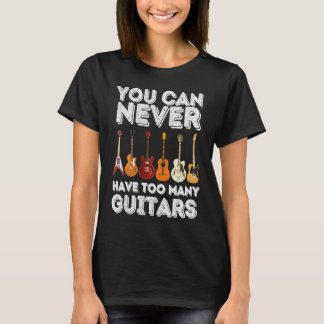You Can Never Have Too Many Guitars   Guitar T-Shirt