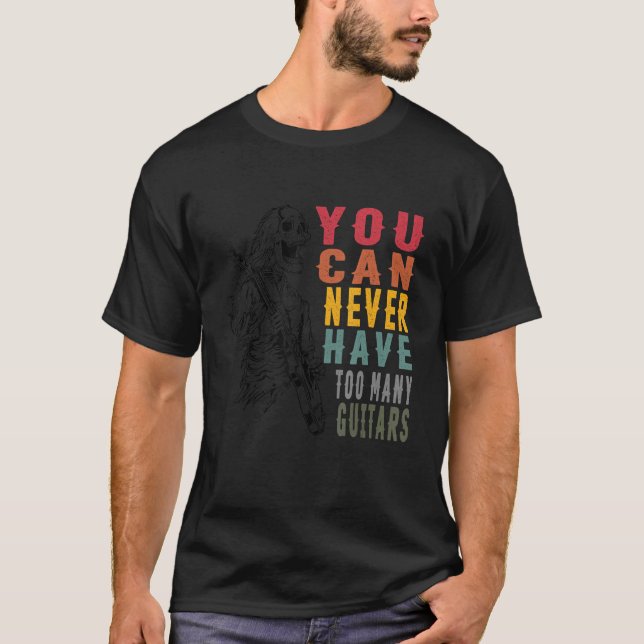 You Can Never Have Too Many Guitars Music  Guitari T-Shirt (Front)