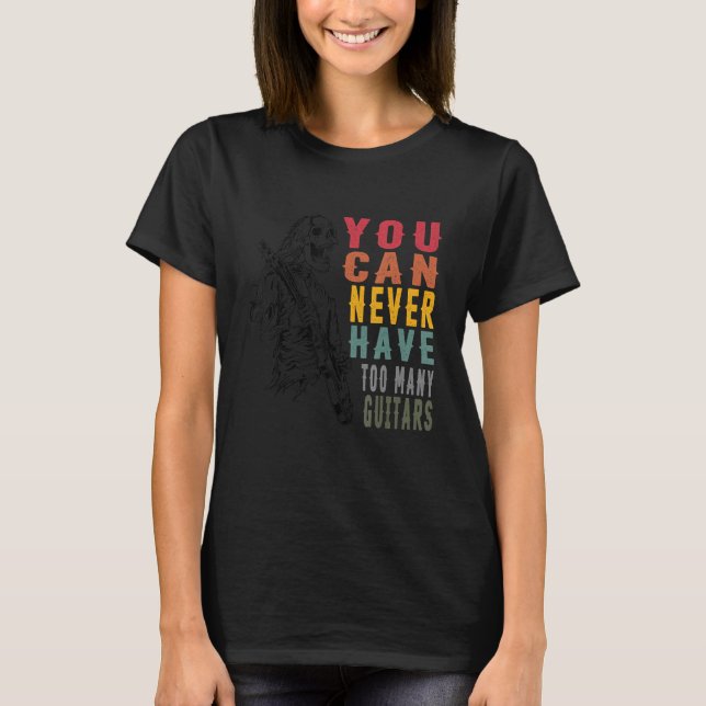 You Can Never Have Too Many Guitars Music  Guitari T-Shirt (Front)