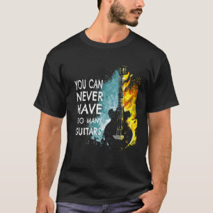 You Can Never Have Too Many Guitars Music Text I T-Shirt