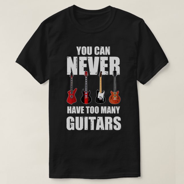 You Can Never Have Too Many Guitars T-Shirt (Design Front)