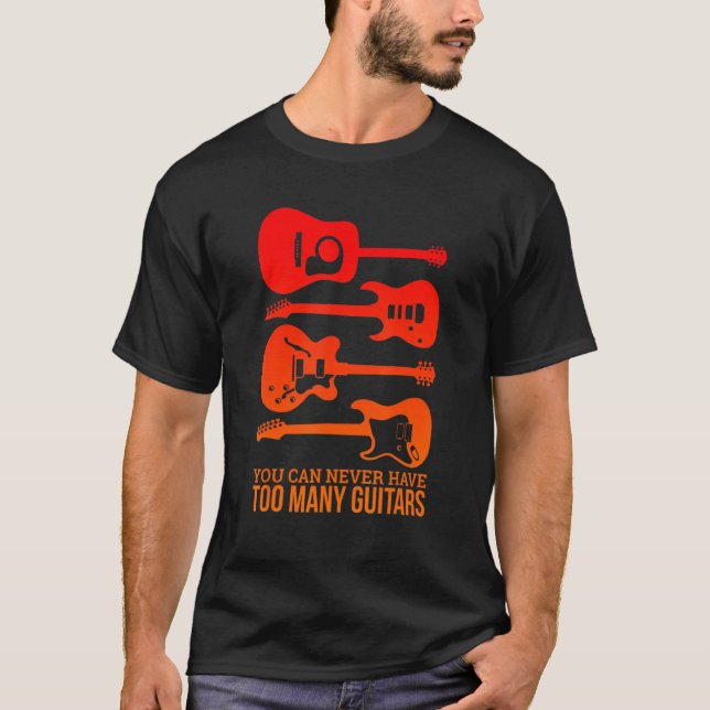 You Can Never Have Too Many Guitars T-Shirt (Front)