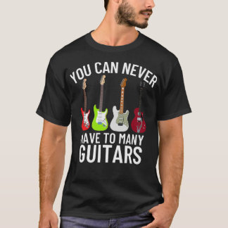 You Can Never Have Too Many GuitarsFunny Guitar153 T-Shirt