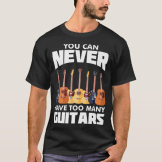 You Can Never Have Too Many GuitarsMusicianPicked  T-Shirt