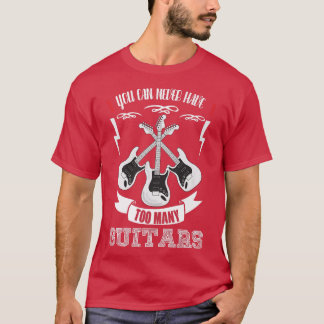 You Can Never Have Too Many GuitarsMusicianTriple1 T-Shirt