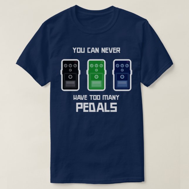 You Can Never Have Too Many Pedals  T-Shirt (Design Front)
