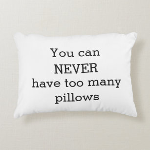 You Can Never Have Too Many Pillows - Funny Humour