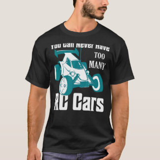 You Can Never Have Too Many Rc Cars Model Car T-Shirt