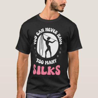 You Can Never Have Too Many Silks Aerialists Acrob T-Shirt