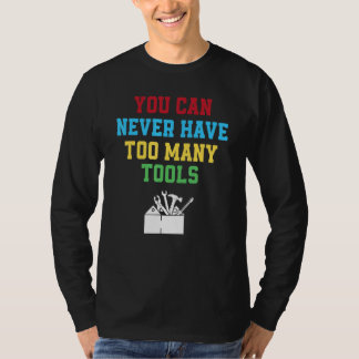 You Can Never Have Too Many Tools Carpenter T-Shirt