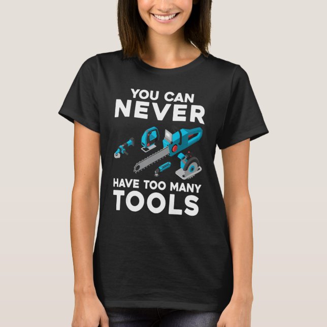 You Can Never Have Too Many Tools Cool Power Tool  T-Shirt (Front)