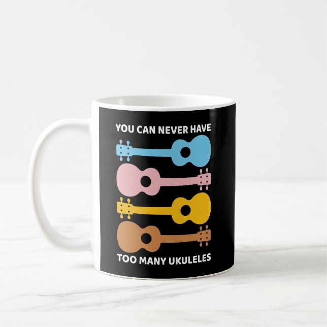 You Can Never Have Too Many Ukuleles Uke Players Coffee Mug (Left)