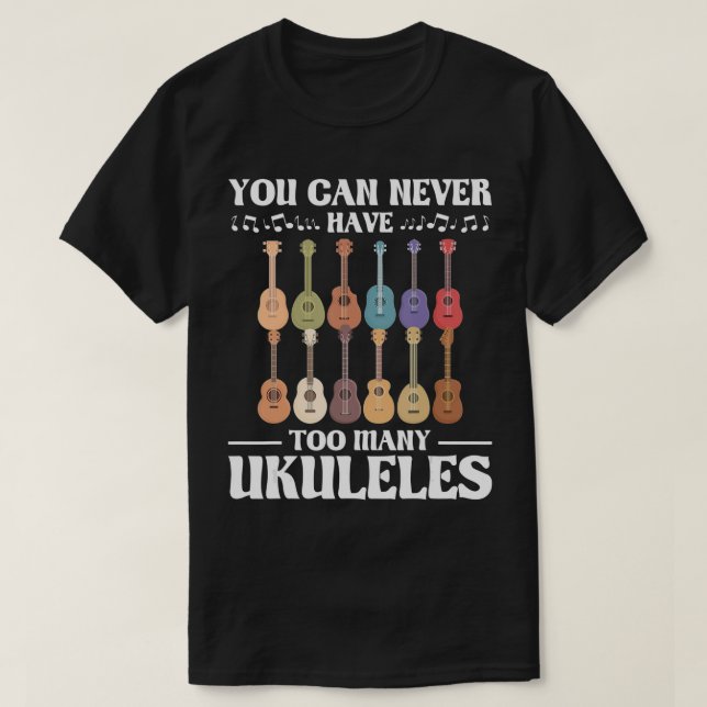 You Can Never Have Too Many Ukuleles - Ukulelist - T-Shirt (Design Front)