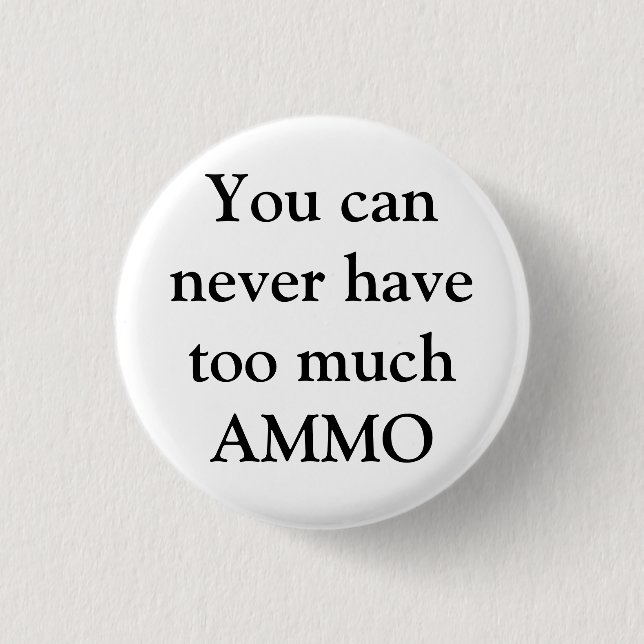 You can never have too much AMMO 1 Inch Round Button (Front)