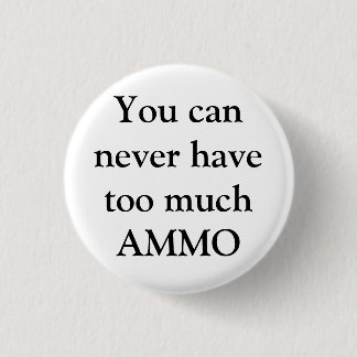 You can never have too much AMMO 1 Inch Round Button