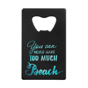 You Can Never Have Too Much Beach Credit Card Bottle Opener