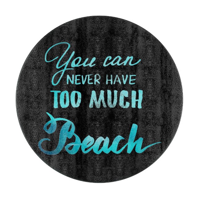 You Can Never Have Too Much Beach Cutting Board (Front)