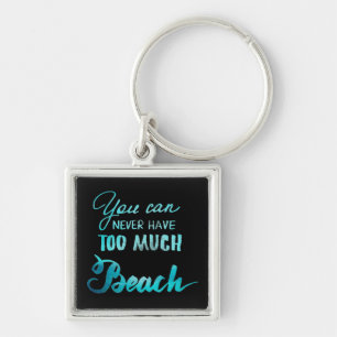 You Can Never Have Too Much Beach Keychain