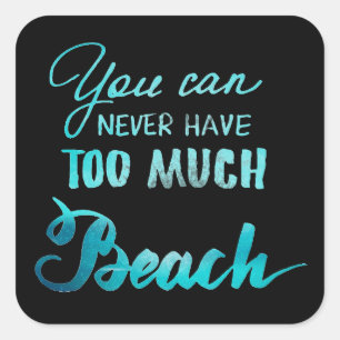 You Can Never Have Too Much Beach Square Sticker
