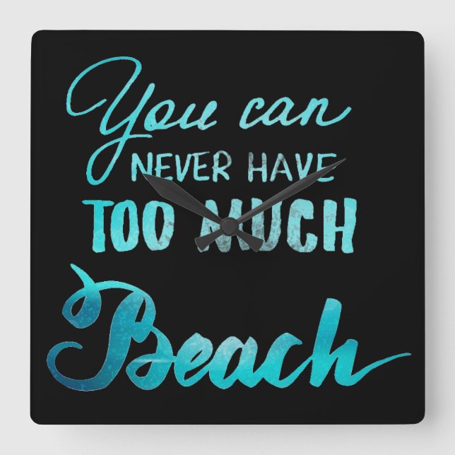You Can Never Have Too Much Beach Square Wall Clock (Front)