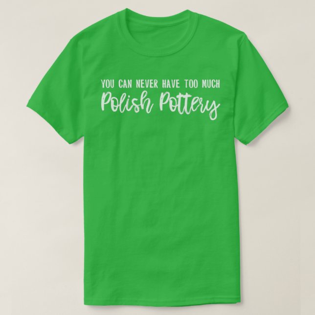 You Can Never Have Too Much Polish Pottery Print T-Shirt (Design Front)