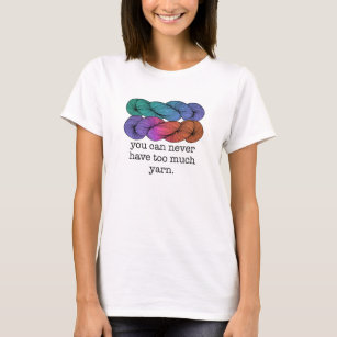 You Can Never Have Too Much Yarn Funny Knitting T-Shirt