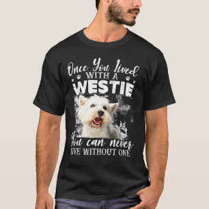 You Can Never Live Without A Westie T-Shirt