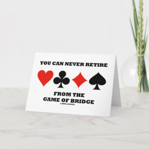 You Can Never Retire From The Game Of Bridge Card