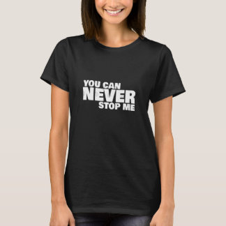You Can Never Stop Me T-Shirt