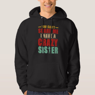 You Can Not Scare Me I Have A Crazy Sister   Hoodie