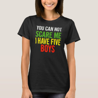 You Can Not Scare Me I Have Five Boys Quote Sayin T-Shirt