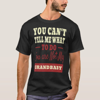 You Can Not Tell Me What To Do You Are Not My Gran T-Shirt