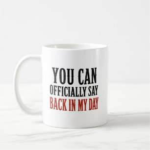 You Can Officially Say Back In My Day Funny Birthd Coffee Mug