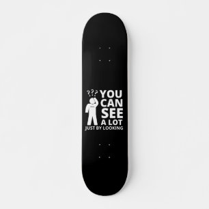 YOU CAN SEE A LOT JUST BY LOOKING funny sarcastic  Skateboard