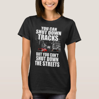 You Can Shut Down Trracks But You Can't Shut Down  T-Shirt