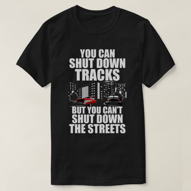 You Can Shut Down Trracks But You Can't Shut Down  T-Shirt (Design Front)