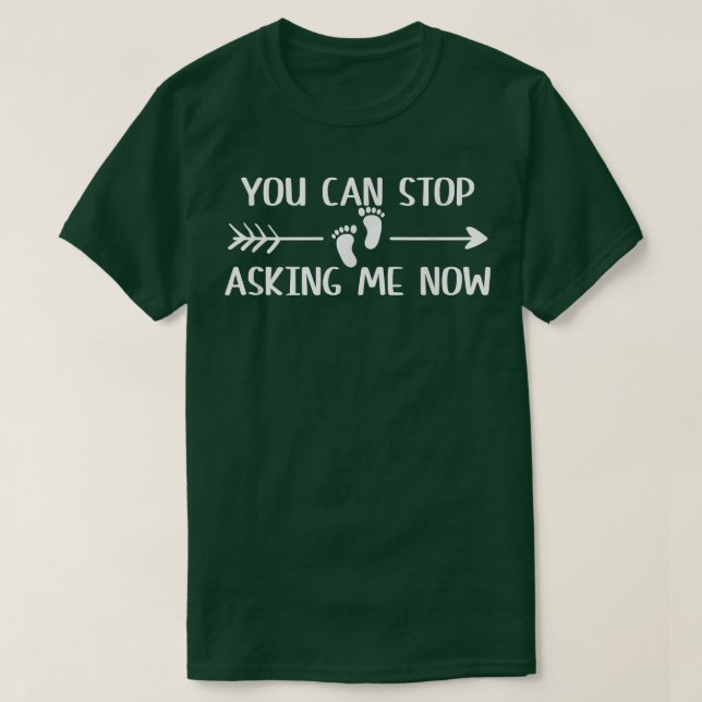 You Can Stop Asking Now Pregnancy Engaged Announce T-Shirt (Design Front)