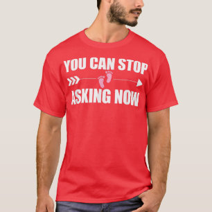 You Can Stop Asking Now Pregnancy Engaged Announce T-Shirt