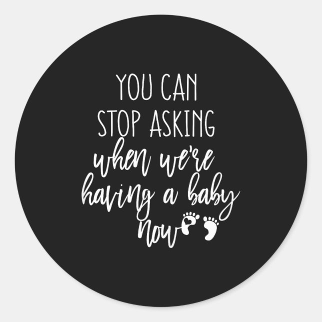 You Can Stop Asking Now Pregnancy New Years Expect Classic Round Sticker (Front)
