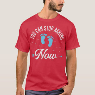 You Can Stop Asking Pregnancy Announcement for Gra T-Shirt