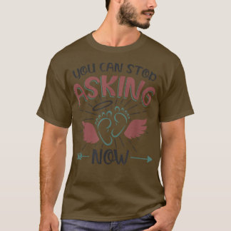 You Can Stop Asking Pregnancy Announcement for Gra T-Shirt